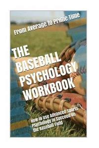 bokomslag The Baseball Psychology Workbook: How to Use Advanced Sports Psychology to Succeed on the Baseball Field