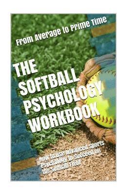 bokomslag The Softball Psychology Workbook: How to Use Advanced Sports Psychology to Succeed on the Softball Field