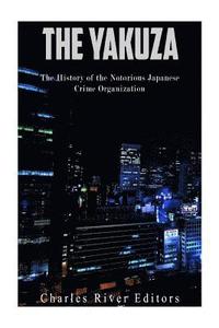 bokomslag The Yakuza: The History of the Notorious Japanese Crime Organization