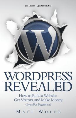 WordPress Revealed: How to Build a Website, Get Visitors and Make Money (Even For Beginners) 1