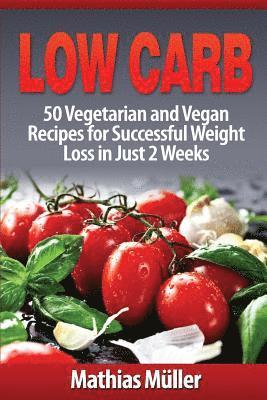 bokomslag Low Carb Recipes: 50 Vegetarian and Vegan Recipes for Successful Weight Loss in Just 2 Weeks