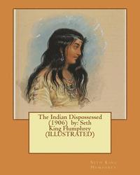 bokomslag The Indian Dispossessed (1906) by: Seth King Humphrey (ILLUSTRATED)