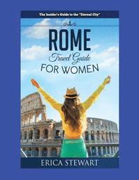 bokomslag Rome: The Complete Insider¿s Guide for Women Traveling to Rome: Travel Italy Europe Guidebook. Europe Italy General Short Re