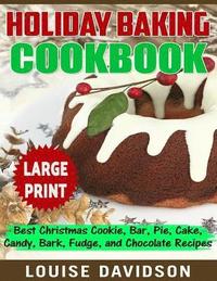 bokomslag Holiday Baking Cookbook ***Large Print Edition***: Best Christmas Cookie, Pie, Bar, Cake, Candy, Bark, Fudge, and Chocolate
