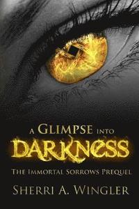 bokomslag A Glimpse into Darkness: The Immortal Sorrows Prequel