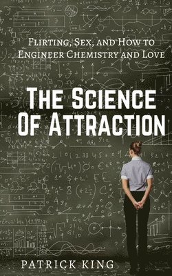 bokomslag The Science of Attraction: Flirting, Sex, and How to Engineer Chemistry and Love