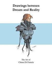 bokomslag Drawings between Dream and Reality: The Art of Chiara Di Francia