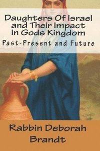 bokomslag Daughters Of Israel and Their Impact In Gods Kingdom: Past-Present and Future