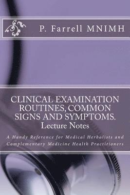 CLINICAL EXAMINATION ROUTINES, COMMON SIGNS AND SYMPTOMS. Lecture Notes: A Handy Reference for Medical Herbalists and Complementary Medicine Health Pr 1