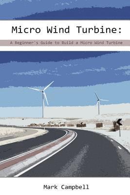 bokomslag Micro Wind Turbine: A Beginner's Guide to Build a Micro Wind Turbine: (Wind Power, Building Micro Wind Turbine)