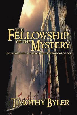 Timothy Byler - The Fellowship of the Mystery: Unlocking there Mysteries of the Kingdom of God, Häftad