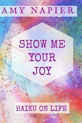 bokomslag Show Me Your Joy: Haiku On Life