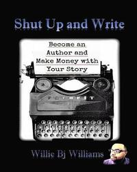 bokomslag Shut Up and Write: Become an Author and Make Money with Your Story