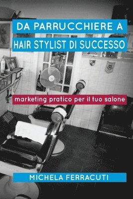 Da Parrucchiere a Hair Stylist di Successo: Marketing pratico per il tuo salone. Seconda Edizione 1