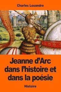 bokomslag Jeanne d'Arc dans l'histoire et dans la poésie