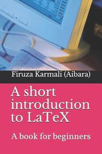 bokomslag A Short Introduction to Latex: A Book for Beginners