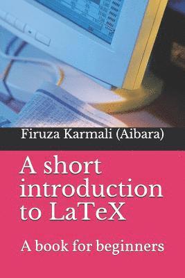 A Short Introduction to Latex: A Book for Beginners 1