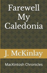 bokomslag Farewell My Caledonia: MacKintosh Chronicles
