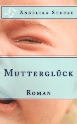 Mutterglück: Roman 1