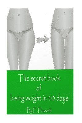 The secret of losing weight in 40 days.: no diet routines, no sports, no pills and no side effects 1