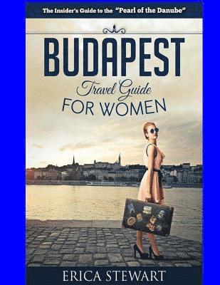 bokomslag Budapest Travel Guide for Women: Travel Hungary Europe Guidebook. Europe Hungary General Short Reads Travel