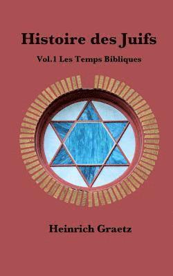 Histoire des Juifs Vol.1: Les Temps Bibliques 1