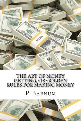 The Art of Money Getting, or Golden Rules for Making Money 1