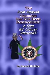 bokomslag The Real Reason Cannabis Has Not Been Rescheduled: A Cure for Cancer Delayed