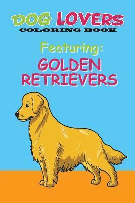 Dog Lovers Coloring Book Featuring Golden Retrievers: Featuring Golden Retrievers 1