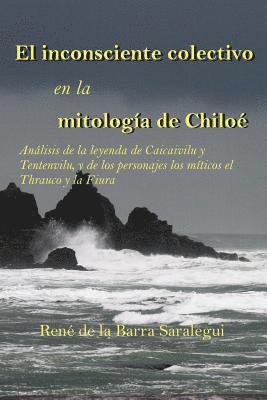 bokomslag El inconsciente colectivo en la mitología de Chiloé.: Análisis de la leyenda de Caicaivilu y Tentenviluvilu, y de los personajes míticos el Thrauco y