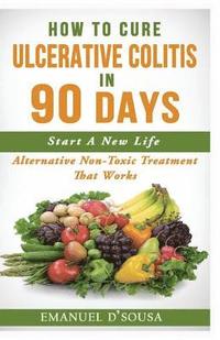 bokomslag How To Cure Ulcerative Colitis In 90 Days: Alternative Non-Toxic Treatment That Works