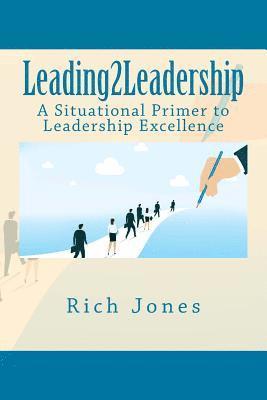 Richard a. Jones - Leading2Leadership: A Situational Primer to Leadership Excellence, Häftad