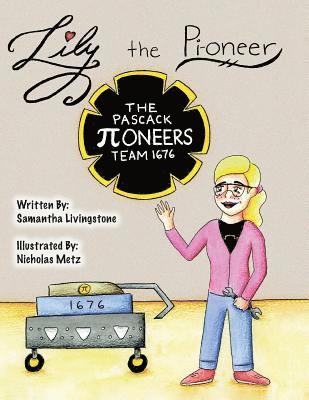 Lily the Pi-oneer: The book was written by FIRST Team 1676, The Pascack Pi-oneers to inspire children to love science, technology, engine 1