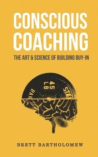bokomslag Conscious Coaching: The Art and Science of Building Buy-In