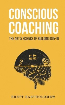 Conscious Coaching: The Art and Science of Building Buy-In 1