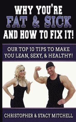 Christopher Mitchell - Why You're Fat & Sick And How To Fix It!: Our Top 10 Tips To Make You Lean, Sexy, & Healthy!, Häftad