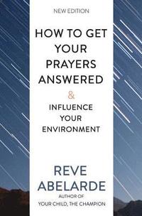 bokomslag How To Get Your Prayers Answered & Influence Your Environment