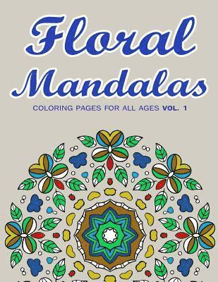 Floral Mandalas: Coloring Pages for All Ages VOL. 1 1