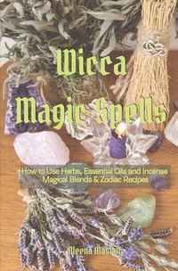 bokomslag Wicca Magic Spells: How to Use Herbs, Essential Oils and Incense Magical Blends & Zodiac recipes