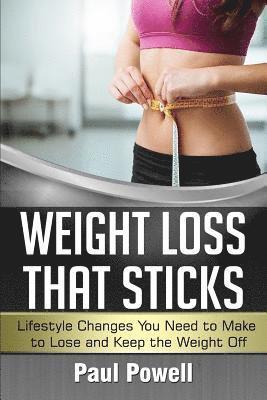 bokomslag Weight Loss That Sticks: Lifestyle Changes You Need to Make to Lose and Keep the Weight Off