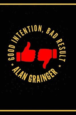 Alan Grainger - Good Intention, Bad Result, Häftad