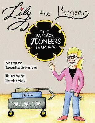 Lily the Pi-oneer: The book was written by FIRST Team 1676, The Pascack Pi-oneers to inspire children to love science, technology, engine 1