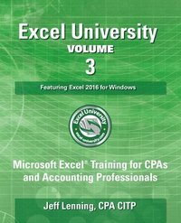 bokomslag Excel University Volume 3 - Featuring Excel 2016 for Windows: Microsoft Excel Training for CPAs and Accounting Professionals