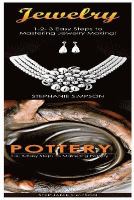 Jewelry & Pottery: 1-2-3 Easy Steps to Mastering Pottery! & 1-2-3-Easy Steps to Mastering Pottery 1