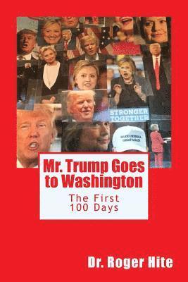 Roger Hite - Mr. Trump Goes to Washington: The First 100 Days!, Häftad