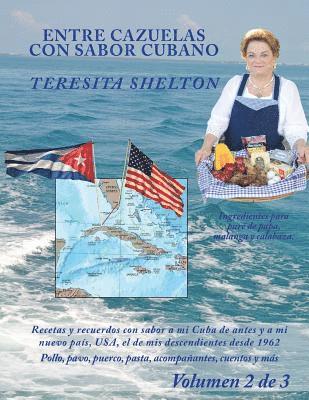 Entre cazuelas con sabor cubano; Volumen 2 de 3: Recetas y recuerdos con sabor a mi Cuba de antes y a mi nuevo país, USA, el de mis descendientes desd 1