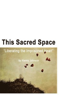 bokomslag This Sacred Space: Liberating the imprisoned heart