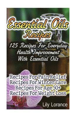 Lily Lorance - Essential Oils Recipes: 125 Recipes For Everyday Health Improvement With Essential Oils, Häftad