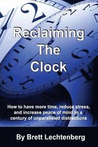 bokomslag Reclaiming The Clock: How to have more time, reduce stress and increase peace of mind in a century of Unparalleled distraction