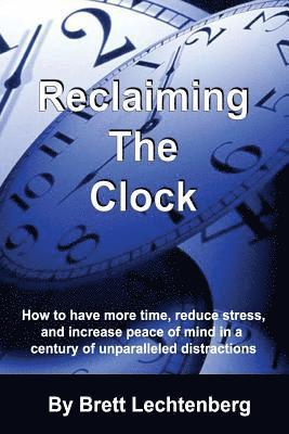 bokomslag Reclaiming The Clock: How to have more time, reduce stress and increase peace of mind in a century of Unparalleled distraction